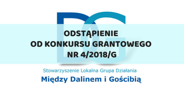 WAŻNE! INFORMACJA DOTYCZĄCA ODSTĄPIENIA OD REALIZACJI PROJEKTU GRANTOWEGO NR 4/2018/G
