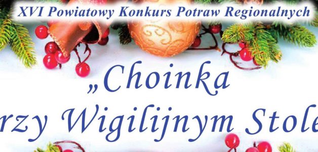 XVI Powiatowy Konkurs Potraw Regionalnych “Choinka przy wigilijnym stole”
