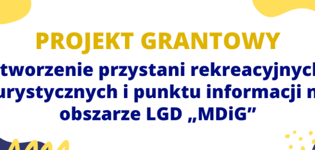 Podsumowanie realizacji przez LGD „MDiG” projektu grantowego – Utworzenie przystani rekreacyjnych, turystycznych i punktu informacji na obszarze LGD „MDiG”
