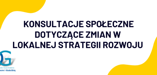 KONSULTACJE SPOŁECZNE DOTYCZĄCE ZMIAN W LOKALNEJ STRATEGII ROZWOJU LGD „MIĘDZY DALINEM I GOŚCIBIĄ”