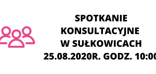 Spotkanie konsultacyjne w Sułkowicach- 25.08.2020r. godz. 10:00