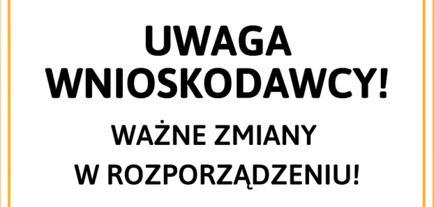 UWAGA WNIOSKODAWCY! WAŻNE ZMIANY W ROZPORZĄDZENIU!