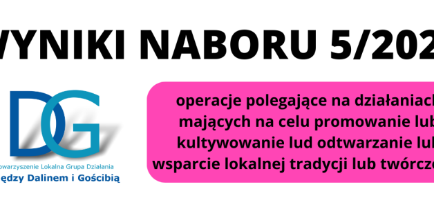 WYNIKI NABORU 5/2022- operacje polegające na działaniach mających na celu promowanie lub kultywowanie lud odtwarzanie lub wsparcie lokalnej tradycji lub twórczości