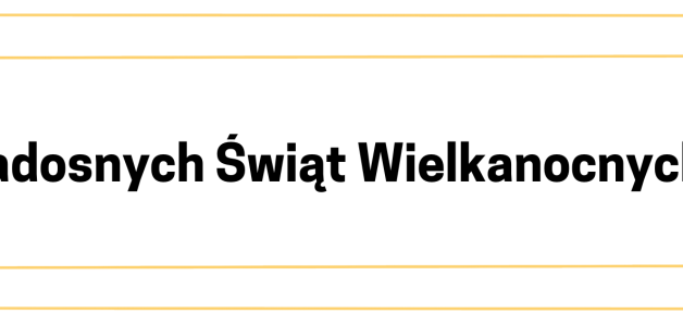 Radosnych Świąt Wielkanocnych!