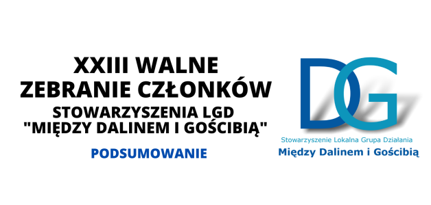 Podsumowanie XXIII Walnego Zebrania Członków Stowarzyszenia LGD „Między Dalinem i Gościbią”
