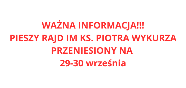 PIESZY RAJD IM KS. PIOTRA WYKURZA PRZENIESIONY- WAŻNA INFORMACJA!!!