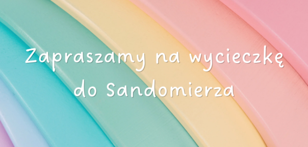 ZAPRASZAMY DZIECI I MŁODZIEŻ NA WYCIECZKĘ DO SANDOMIERZA!