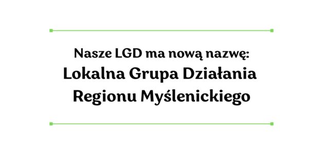 Nasze LGD ma nową nazwę: Lokalna Grupa Działania Regionu Myślenickiego