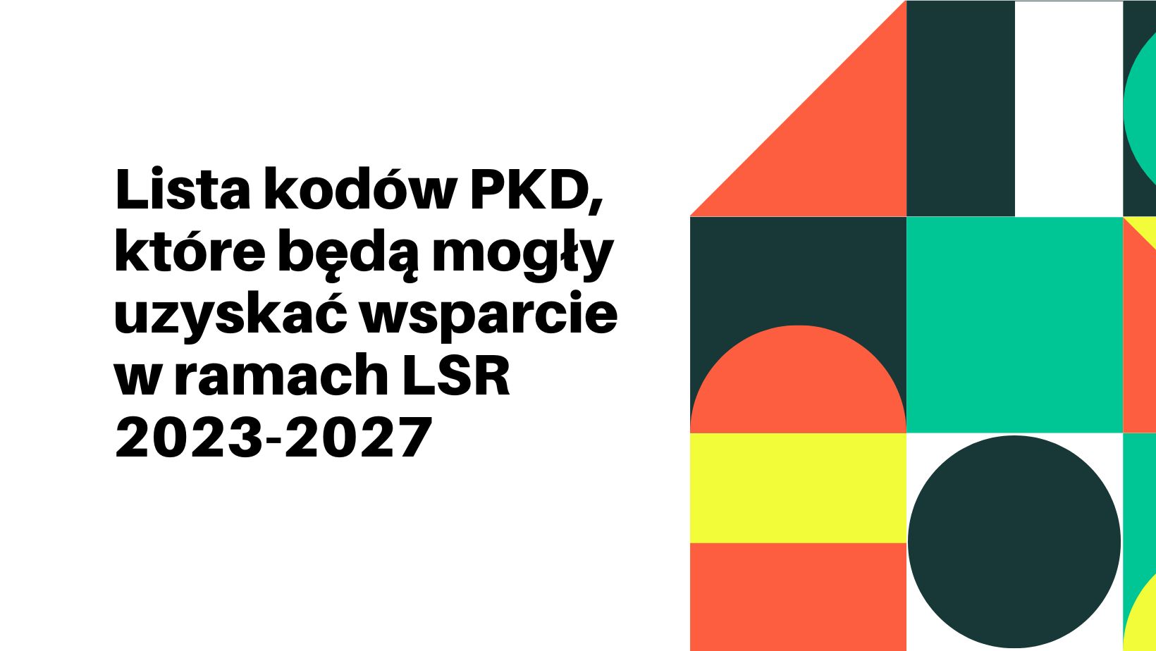 Lista kodów PKD, które będą mogły uzyskać wsparcie w zakresie podejmowania oraz rozwijania działalności gospodarczej w ramach LSR 2023-2027