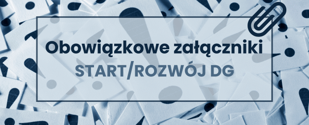 Dodatkowe obowiązkowe załączniki do wniosku o przyznanie pomocy w ramach Start DG oraz Rozwój DG